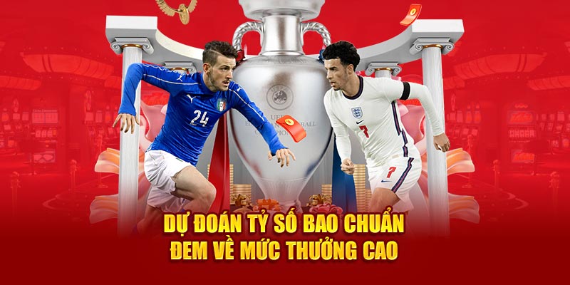 Dự đoán tỷ số bao chuẩn đem về mức thưởng cao 